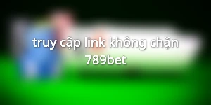 truy cập link không chặn 789bet