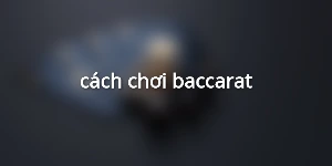 cách chơi baccarat
