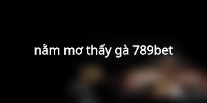 nằm mơ thấy gà 789bet