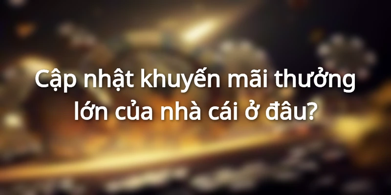 Nhà cái hiện phát hành thông tin thưởng lớn trên nhiều nền tảng